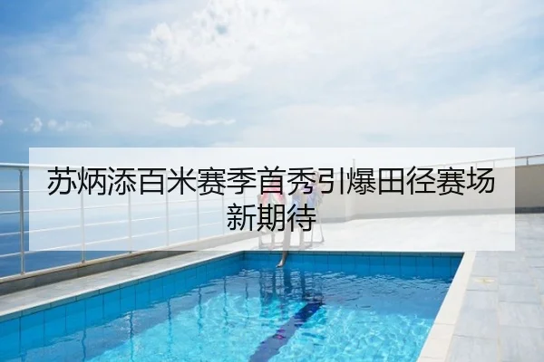 苏炳添百米赛季首秀引爆田径赛场新期待